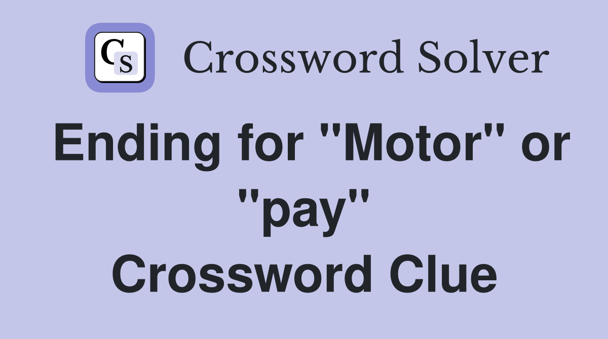 Ending for "Motor" or "pay" Crossword Clue