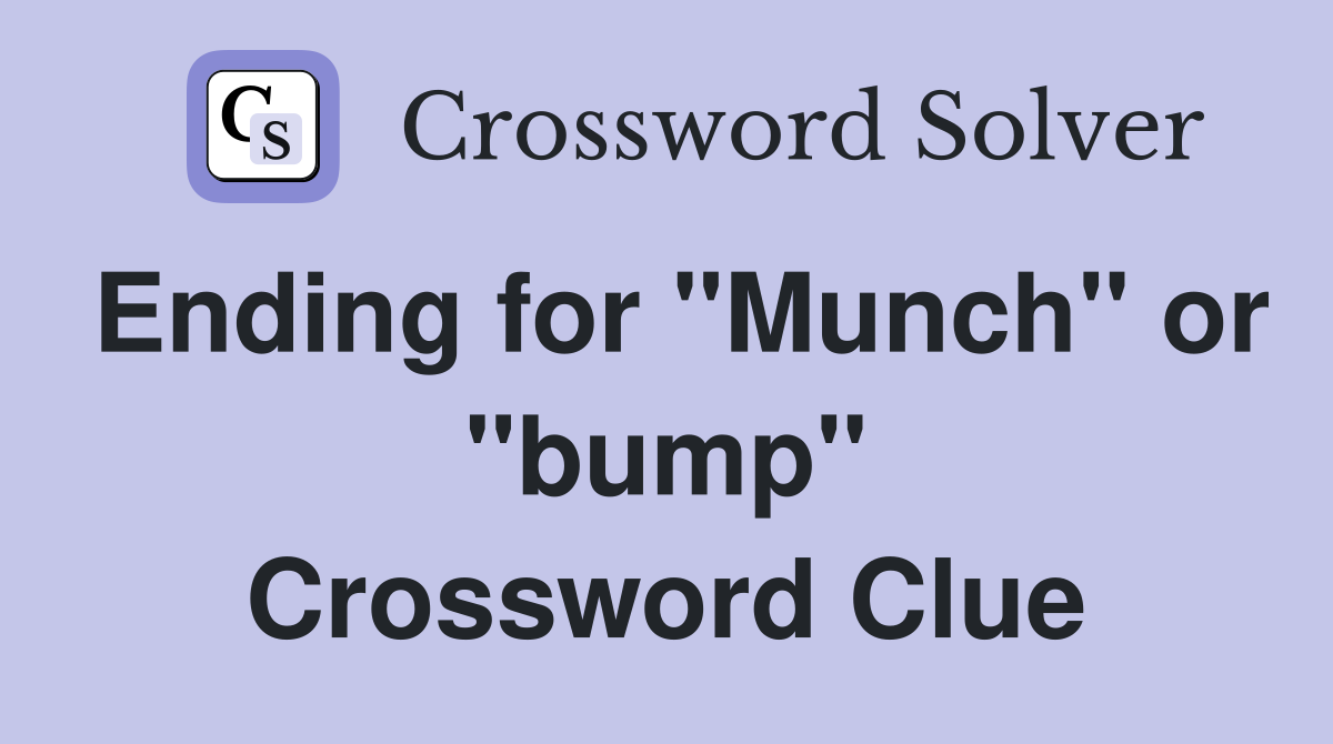 Ending for "Munch" or "bump" Crossword Clue