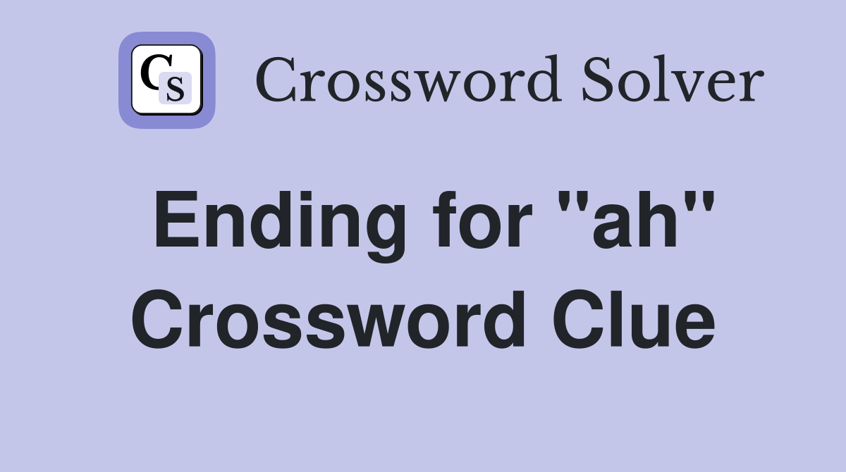 Ending for "ah" Crossword Clue