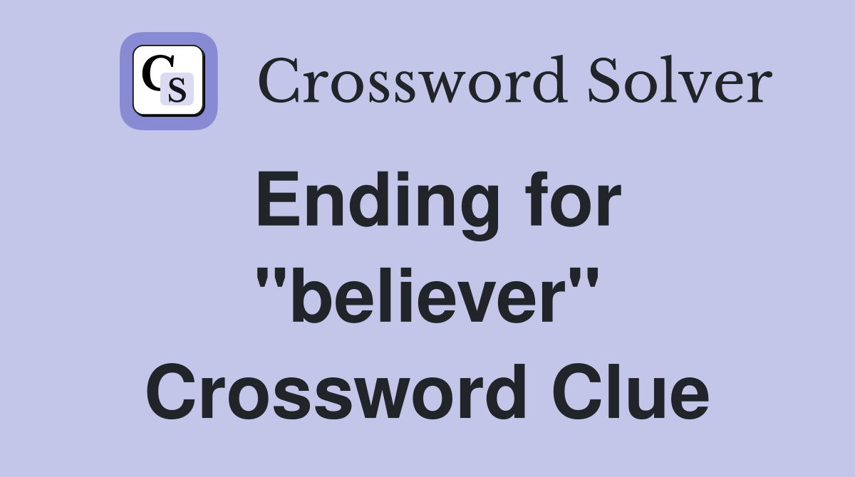 Ending for "believer" Crossword Clue