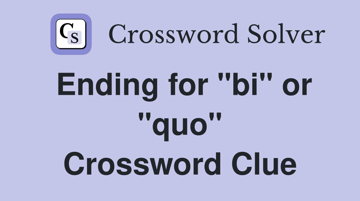 Ending for "bi" or "quo" Crossword Clue