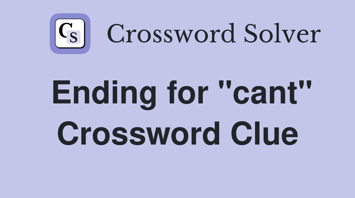 Ending for "cant" Crossword Clue