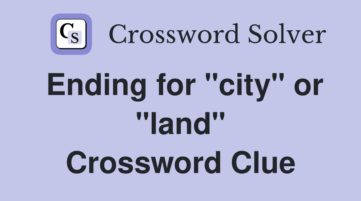 Ending for "city" or "land" Crossword Clue
