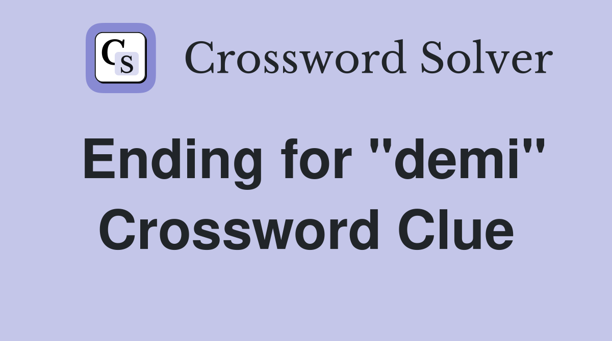 Ending for "demi" Crossword Clue