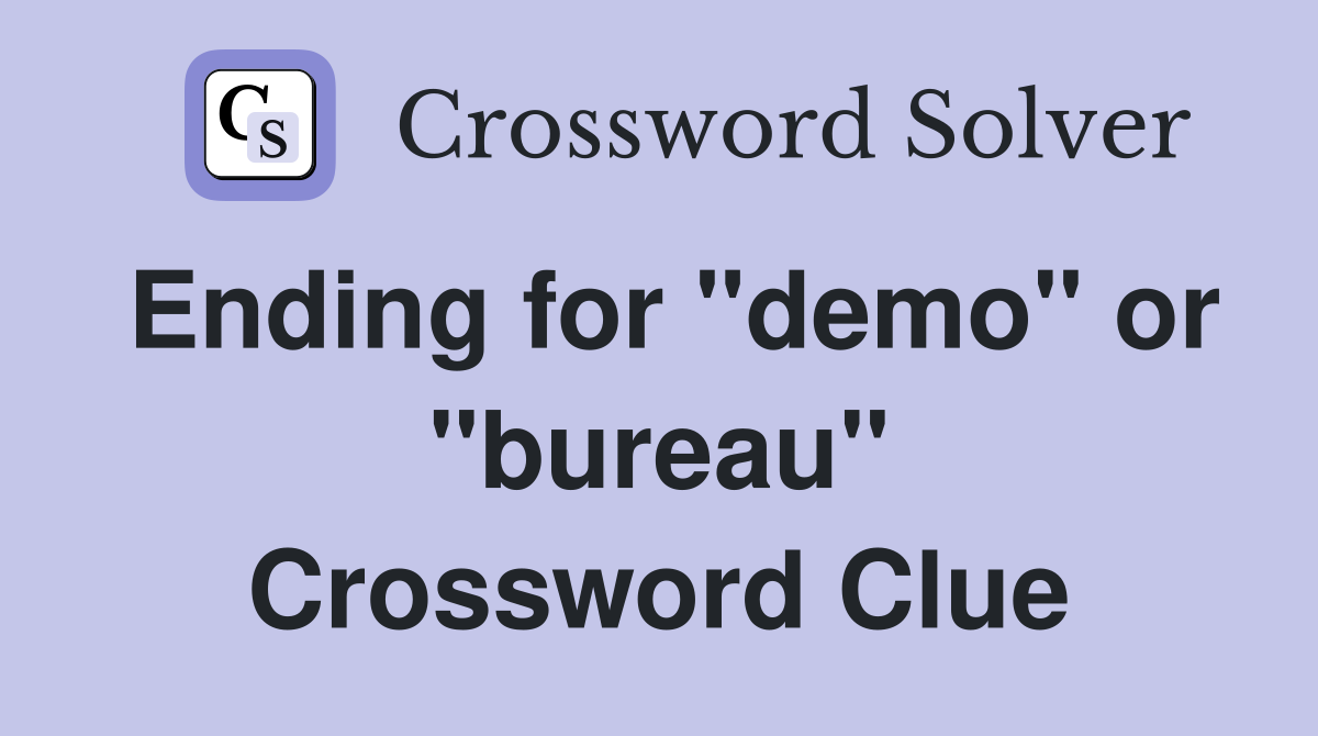Ending for "demo" or "bureau" Crossword Clue