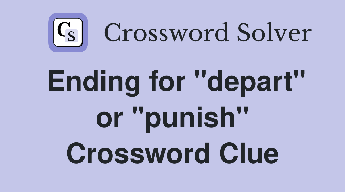 Ending for "depart" or "punish" Crossword Clue