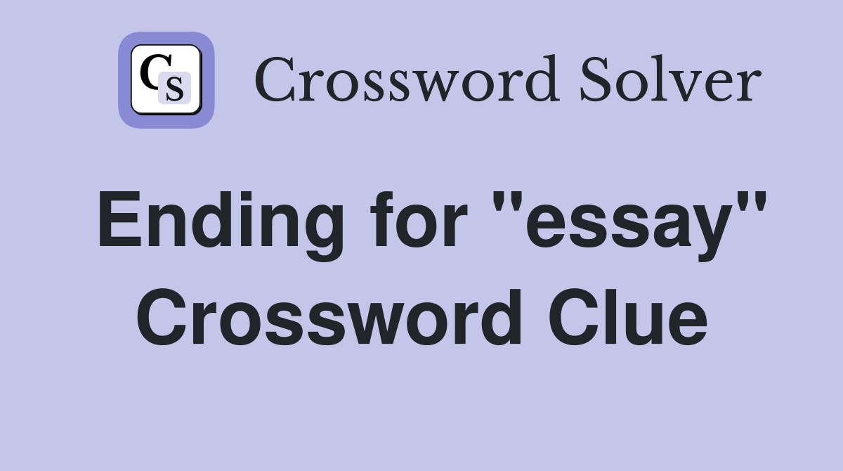 Ending for "essay" Crossword Clue