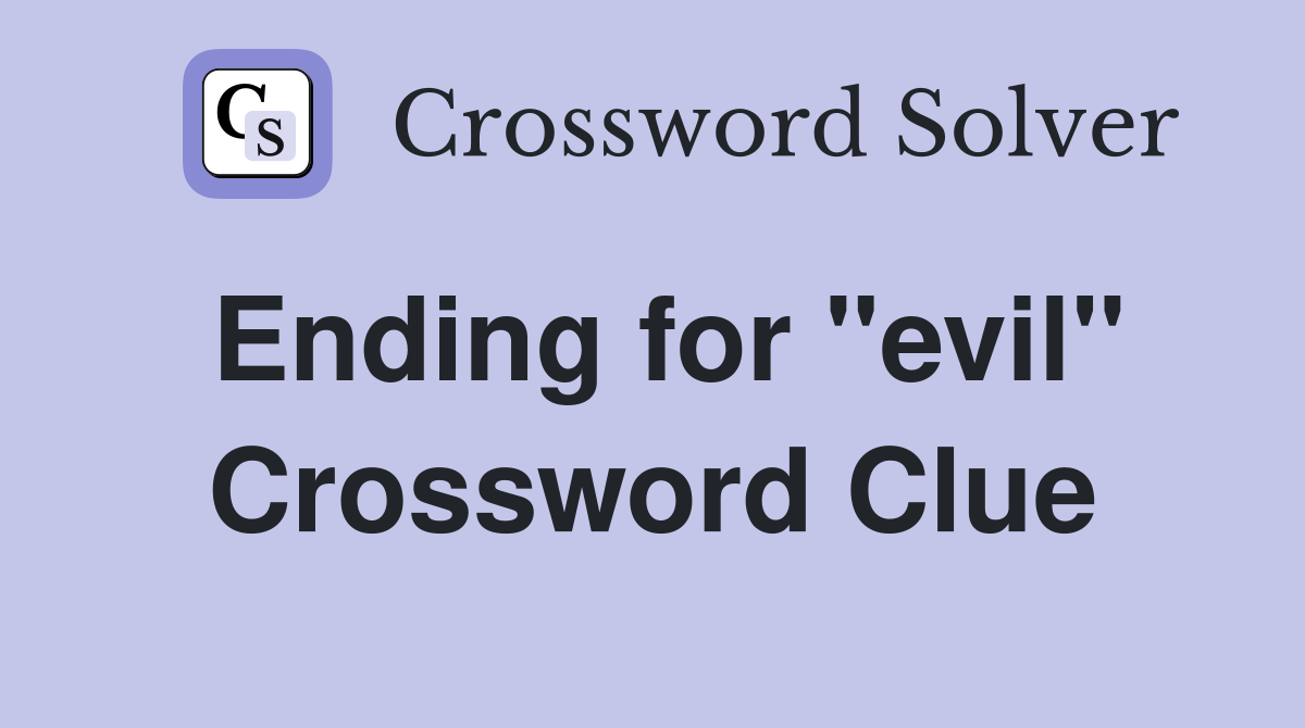 Ending for "evil" Crossword Clue