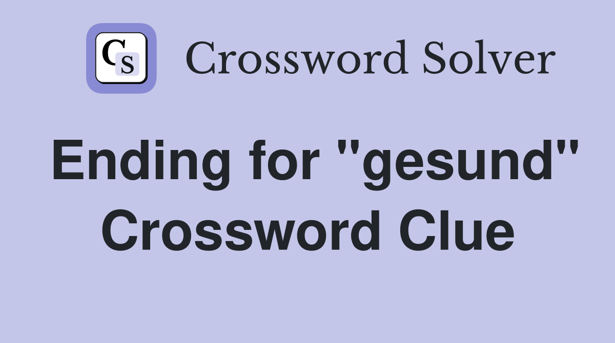 Ending for "gesund" Crossword Clue