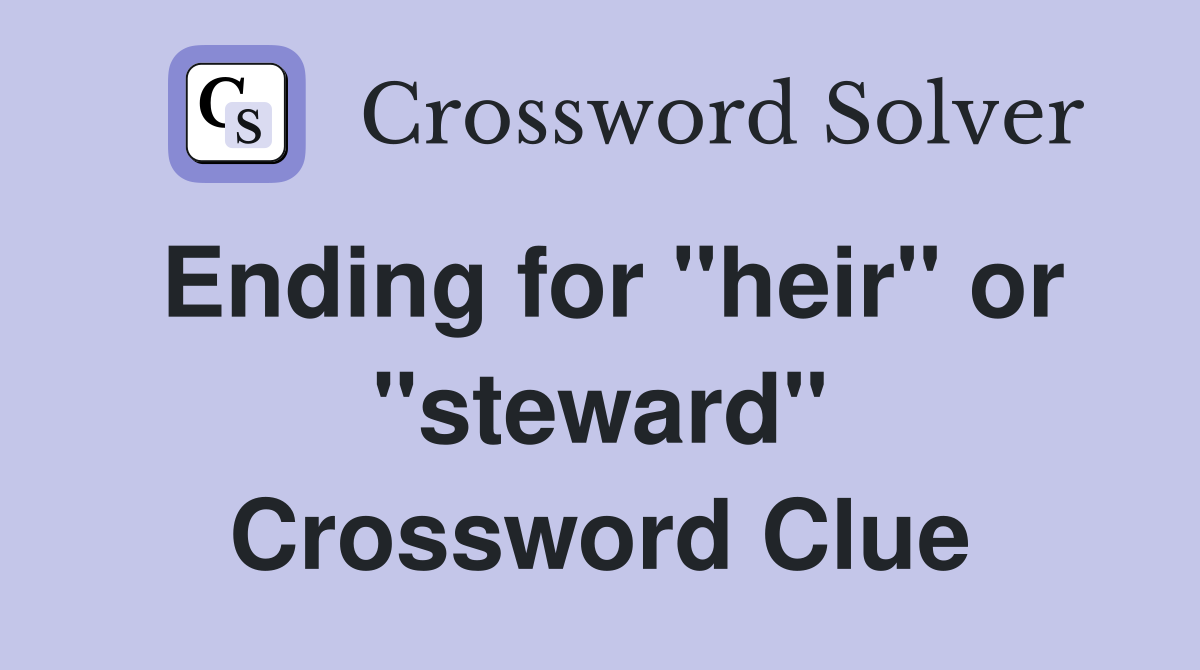 Ending for "heir" or "steward" Crossword Clue