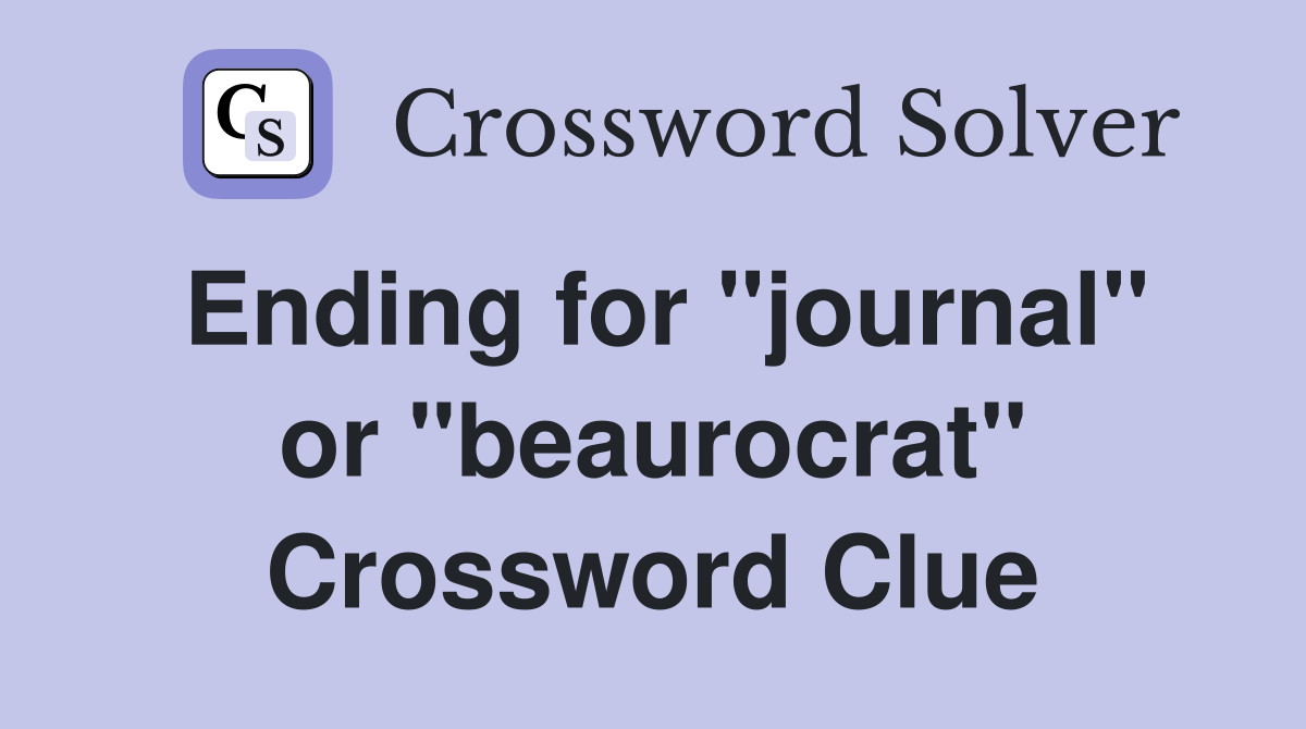 Ending for "journal" or "beaurocrat" Crossword Clue