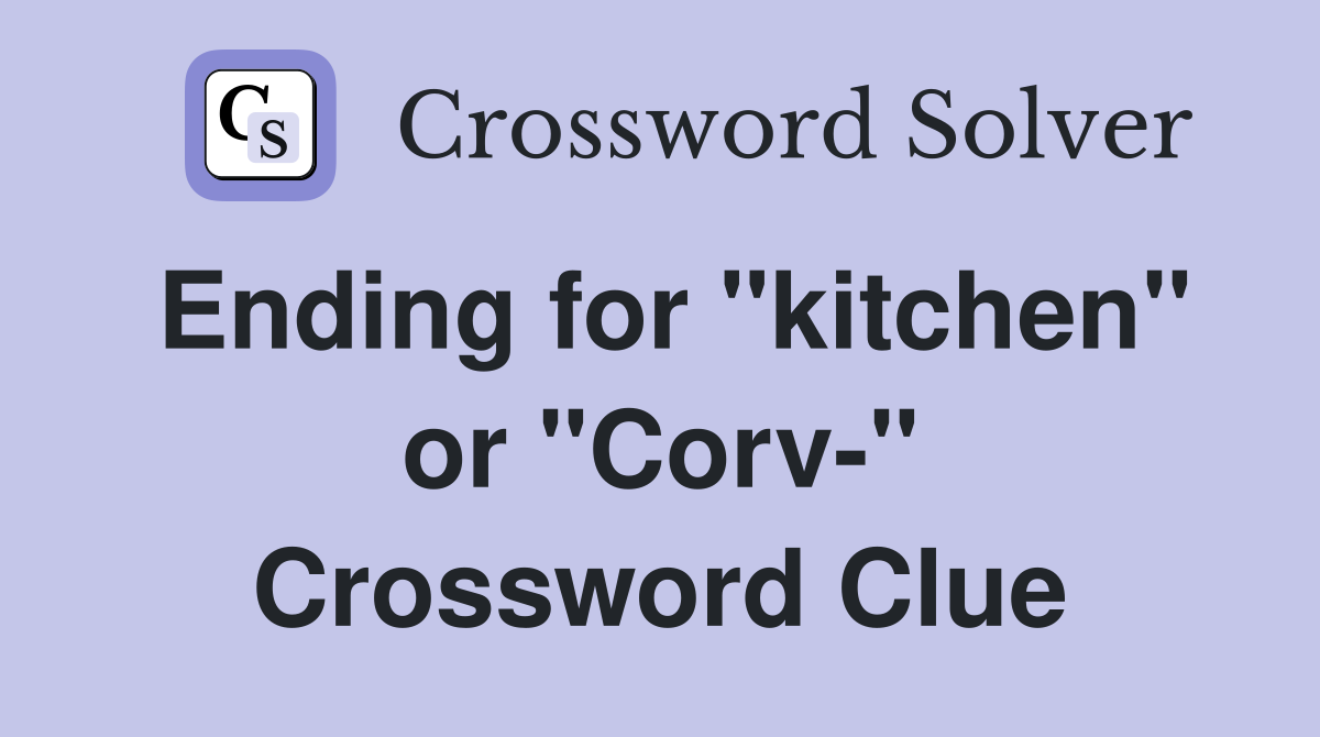 Ending for "kitchen" or "Corv-" Crossword Clue