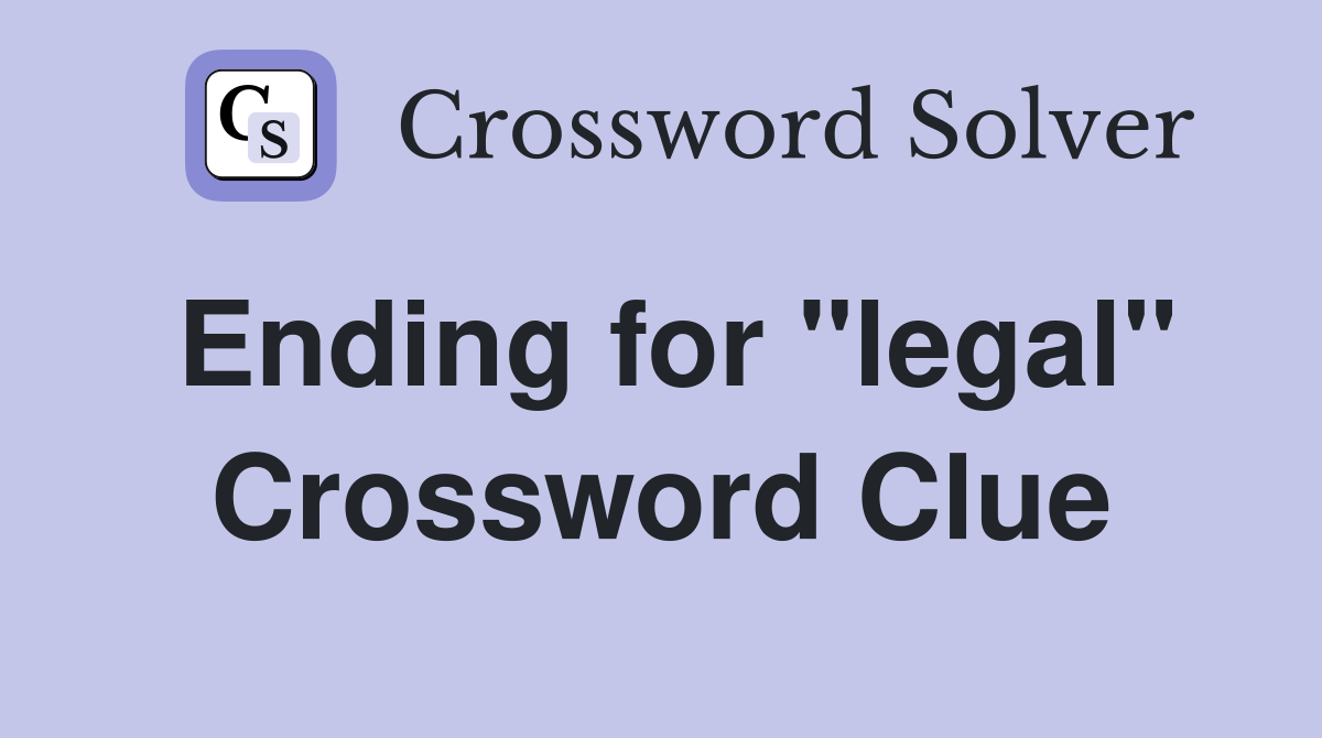 Ending for "legal" Crossword Clue