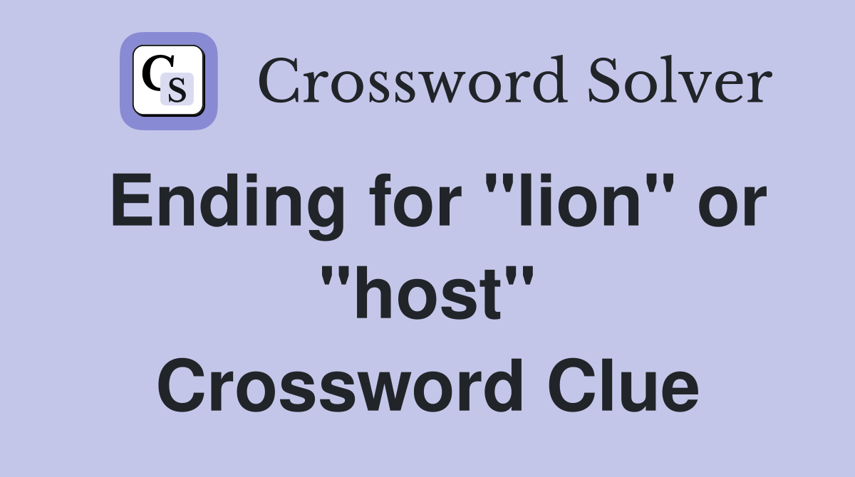 Ending for "lion" or "host" Crossword Clue