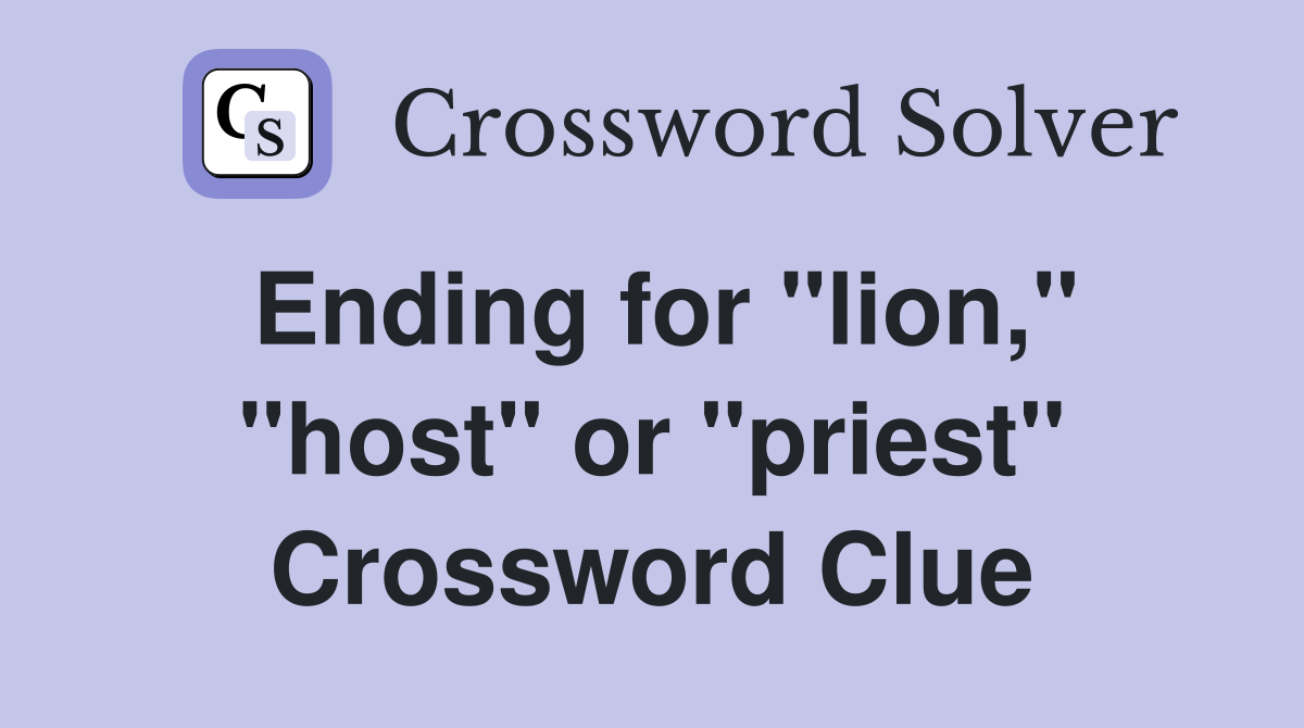 Ending for "lion," "host" or "priest" Crossword Clue