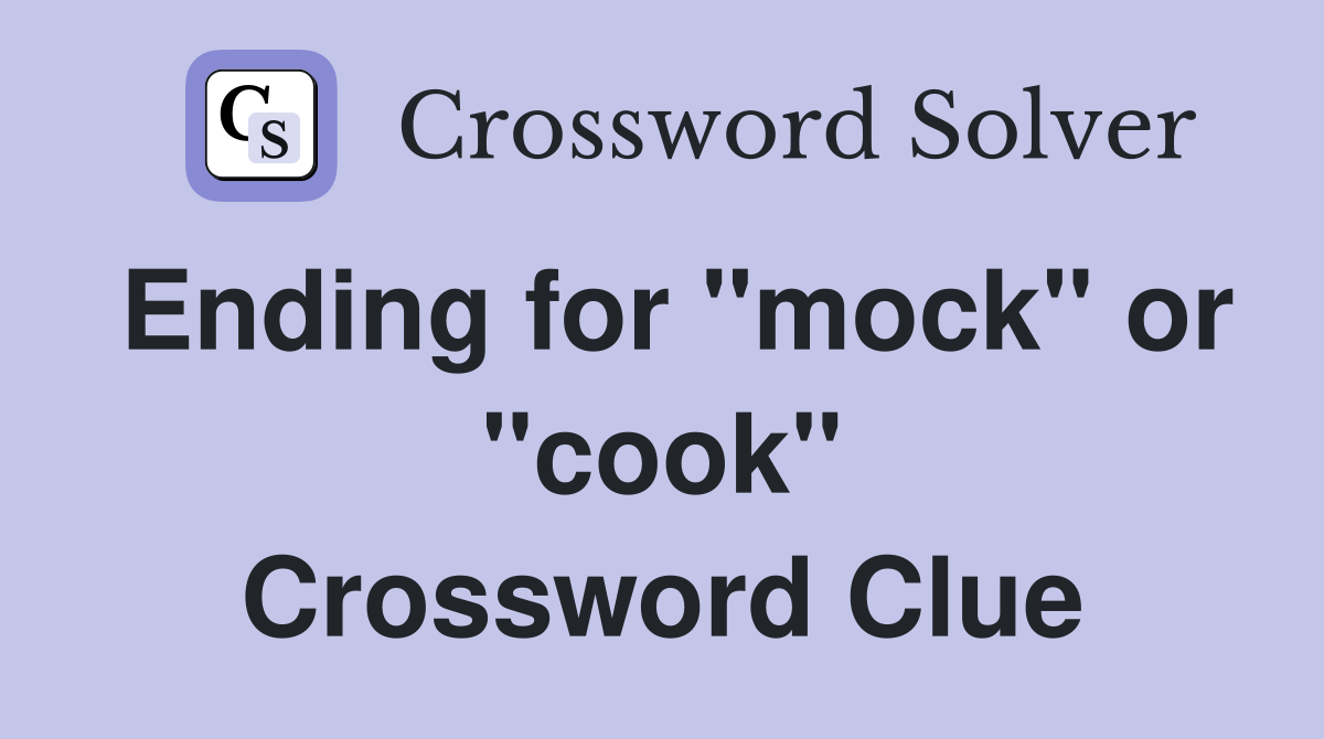 Ending for "mock" or "cook" Crossword Clue