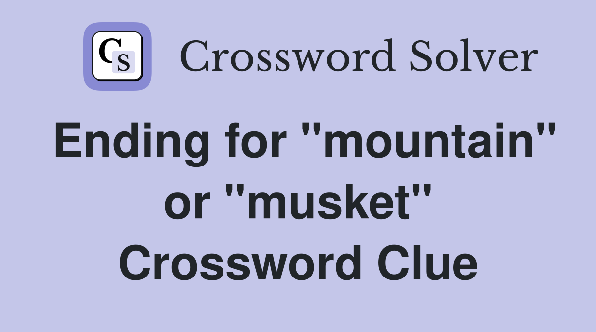 Ending for "mountain" or "musket" Crossword Clue
