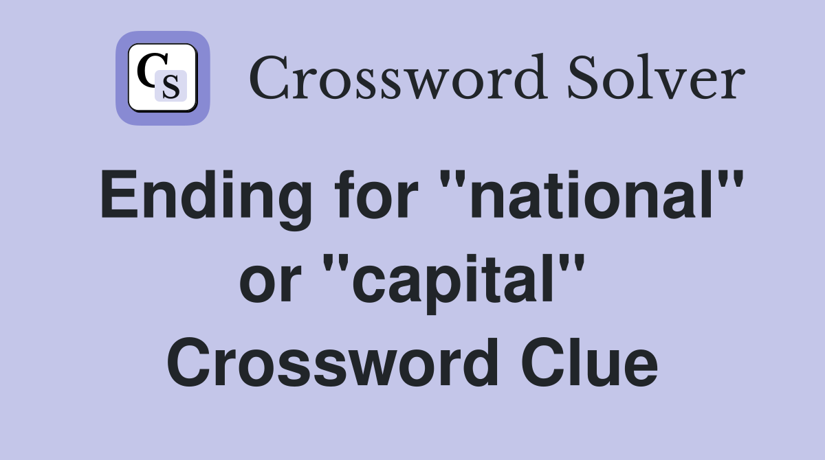 Ending for "national" or "capital" Crossword Clue