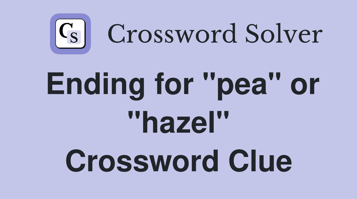 Ending for "pea" or "hazel" Crossword Clue