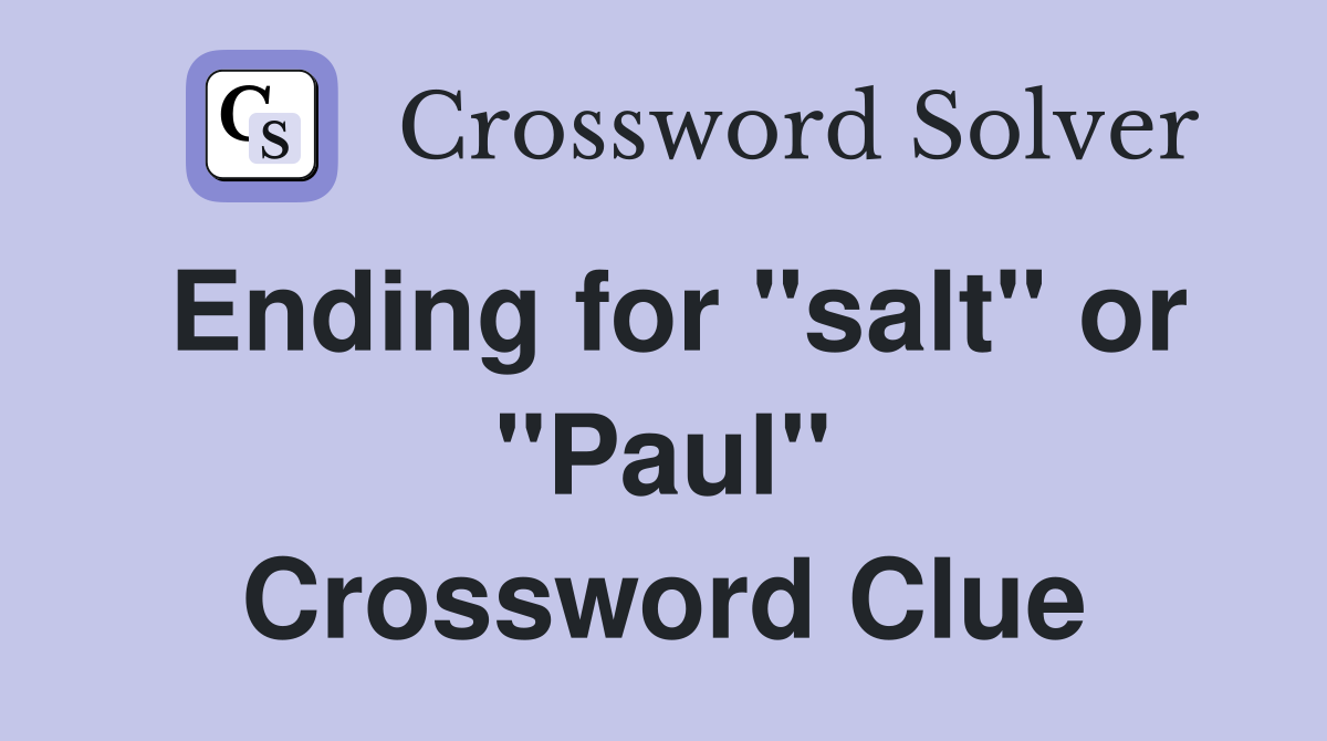 Ending for "salt" or "Paul" Crossword Clue