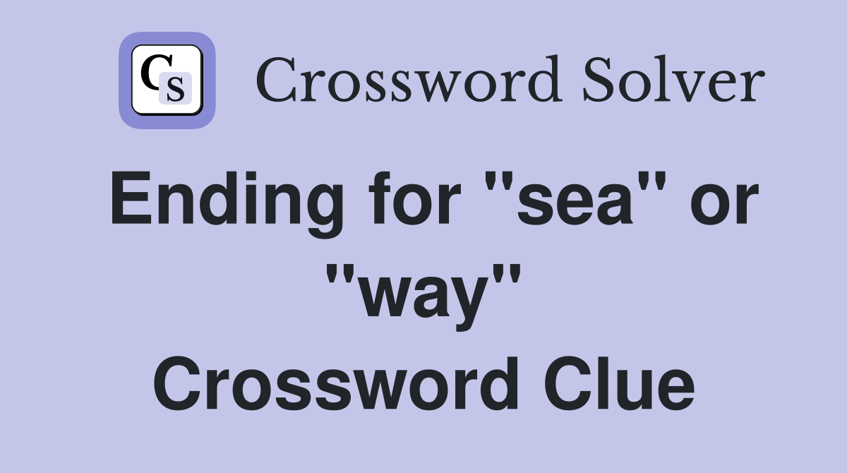 Ending for "sea" or "way" Crossword Clue