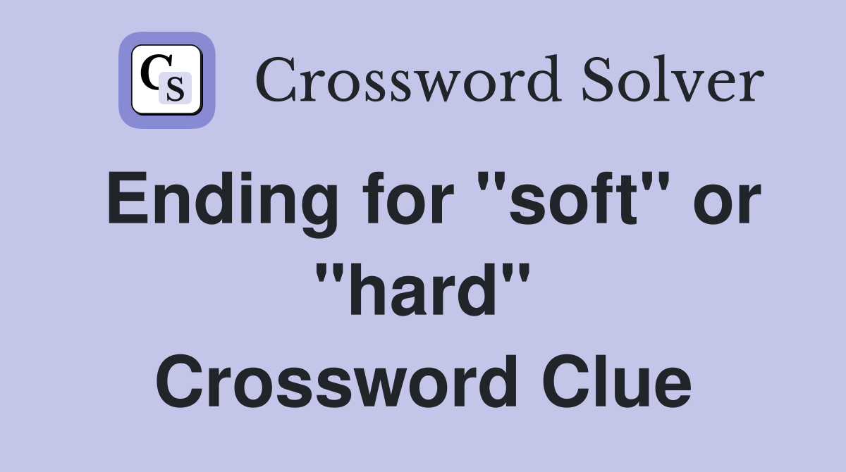 Ending for "soft" or "hard" Crossword Clue