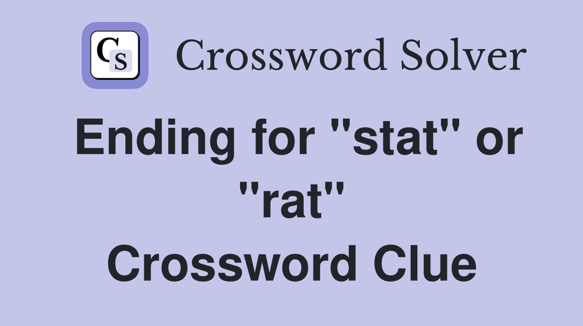 Ending for "stat" or "rat" Crossword Clue