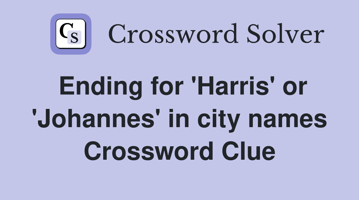Ending for 'Harris' or 'Johannes' in city names Crossword Clue