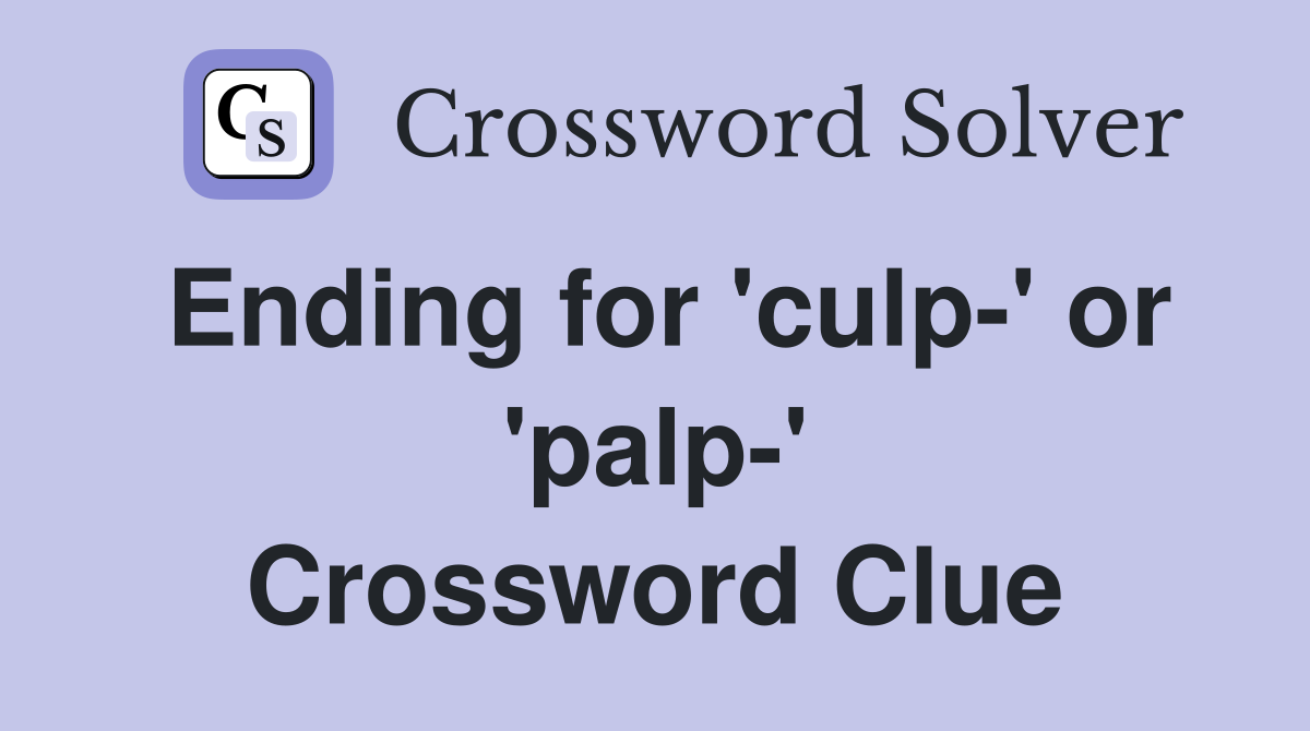 Ending for 'culp-' or 'palp-' Crossword Clue