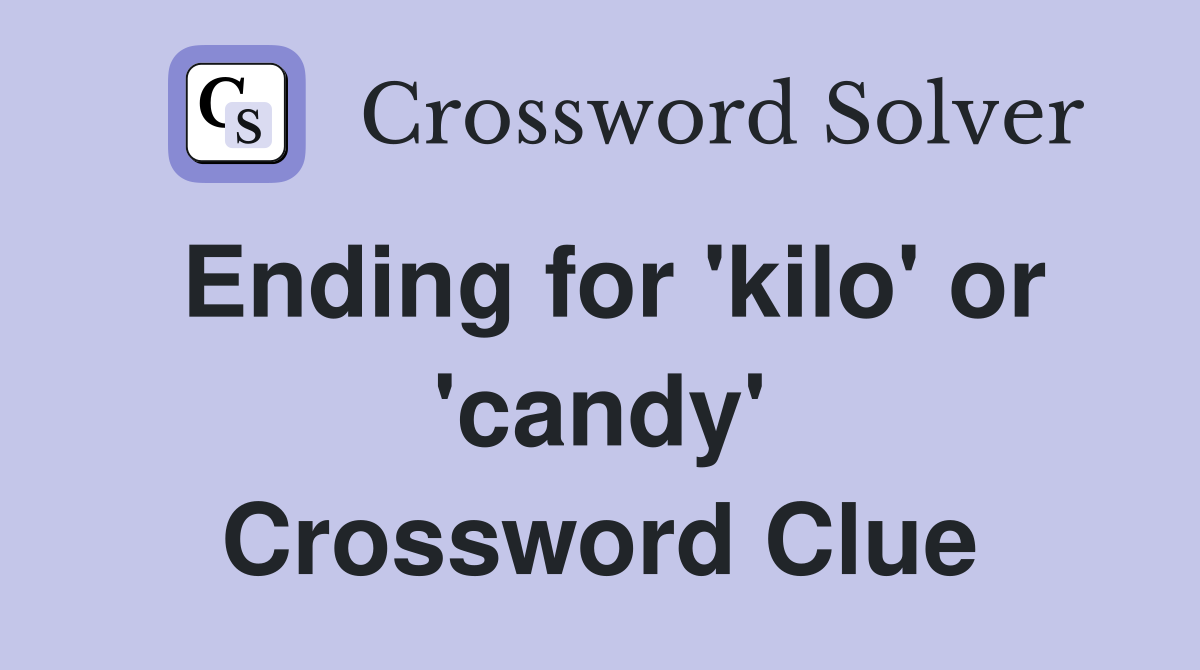 Ending for 'kilo' or 'candy' Crossword Clue