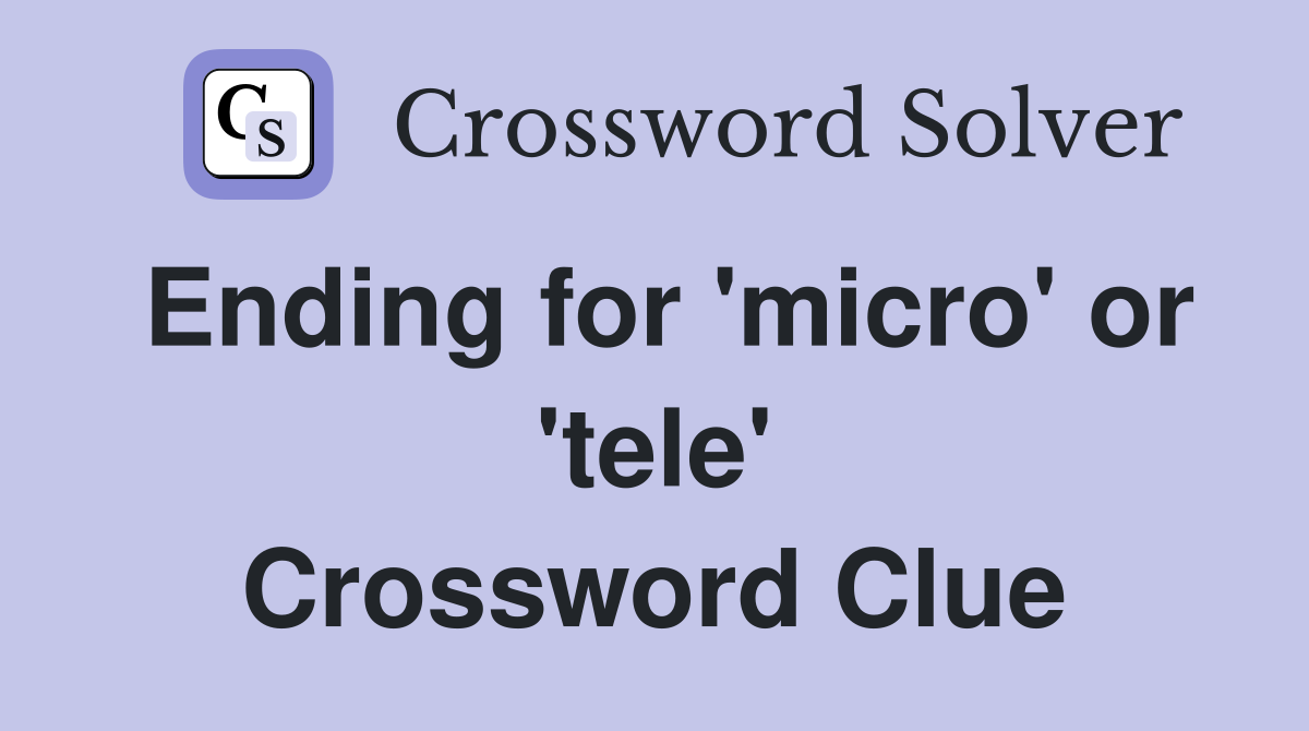 Ending for 'micro' or 'tele' Crossword Clue