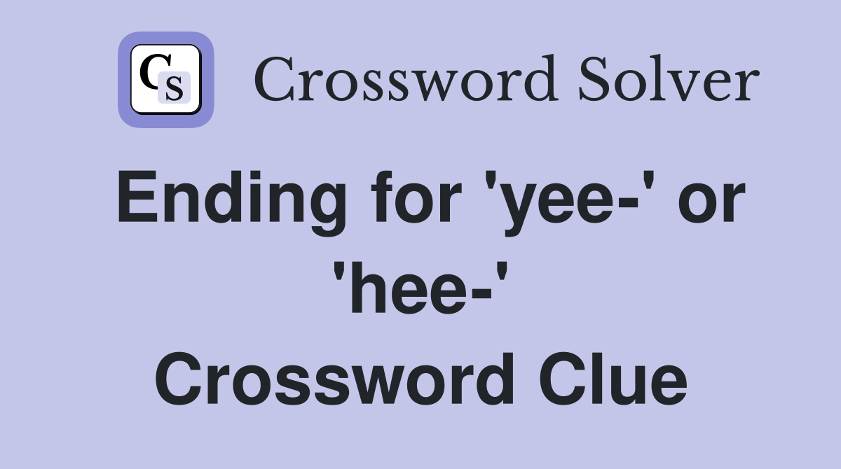 Ending for 'yee-' or 'hee-' Crossword Clue