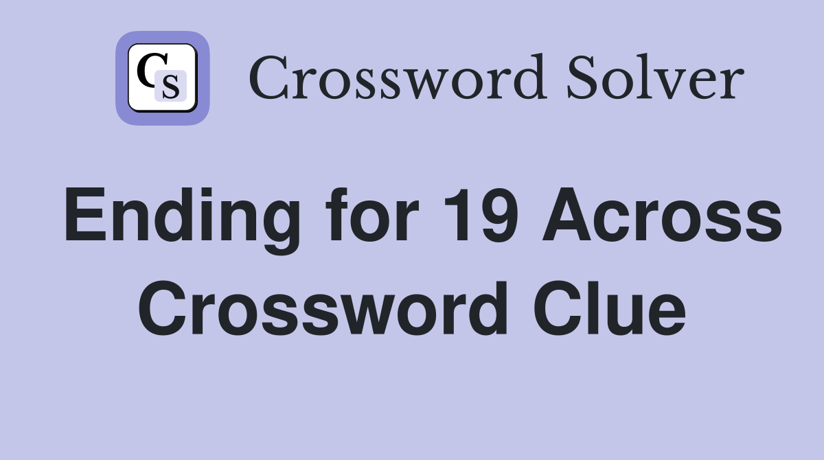 Ending for 19 Across Crossword Clue