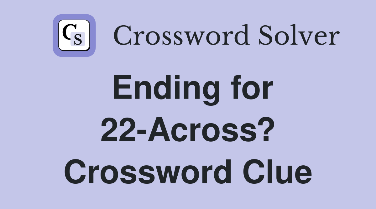 Ending for 22-Across? Crossword Clue