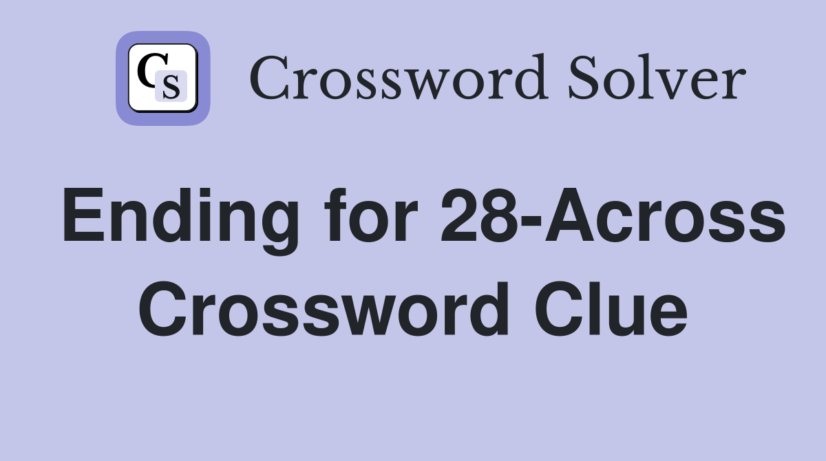 Ending for 28-Across Crossword Clue