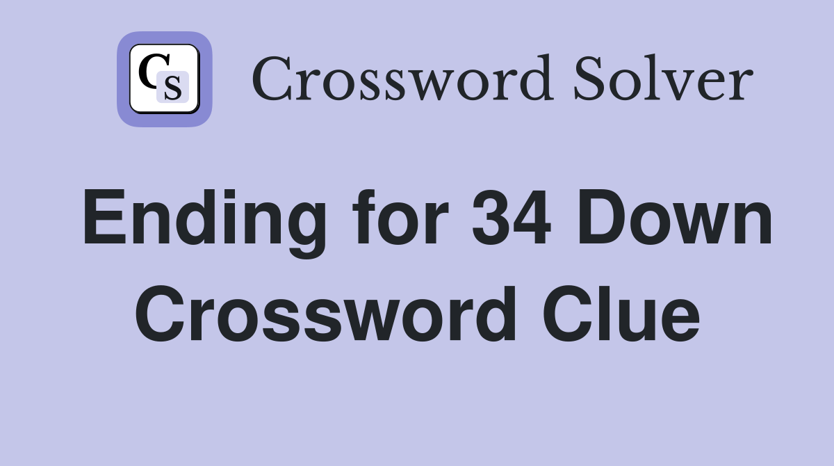 Ending for 34 Down Crossword Clue
