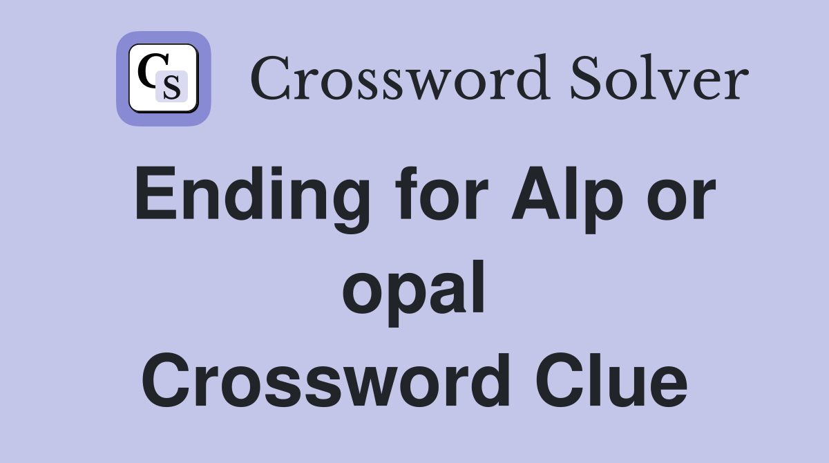 Ending for Alp or opal Crossword Clue
