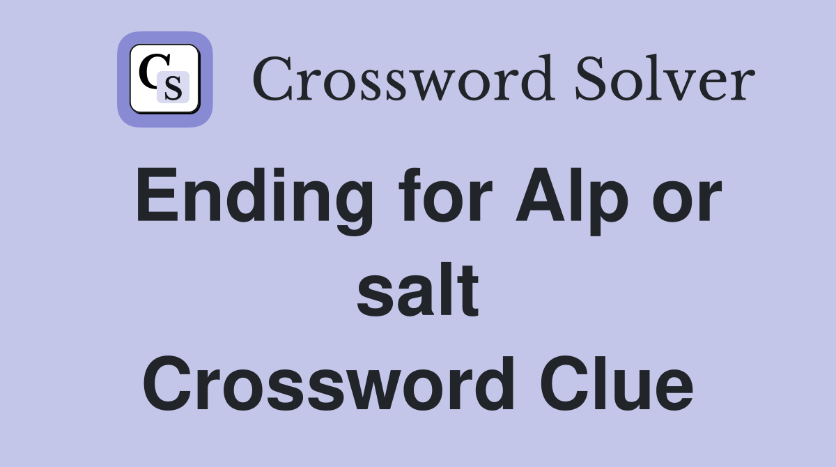Ending for Alp or salt Crossword Clue