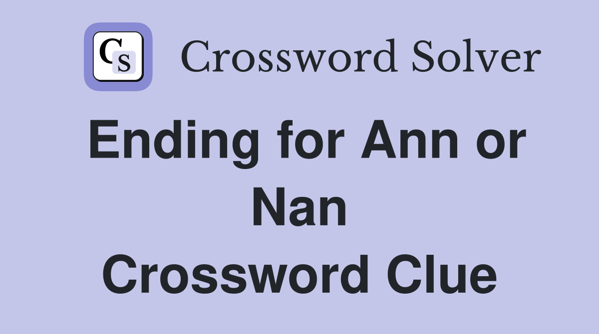 Ending for Ann or Nan Crossword Clue