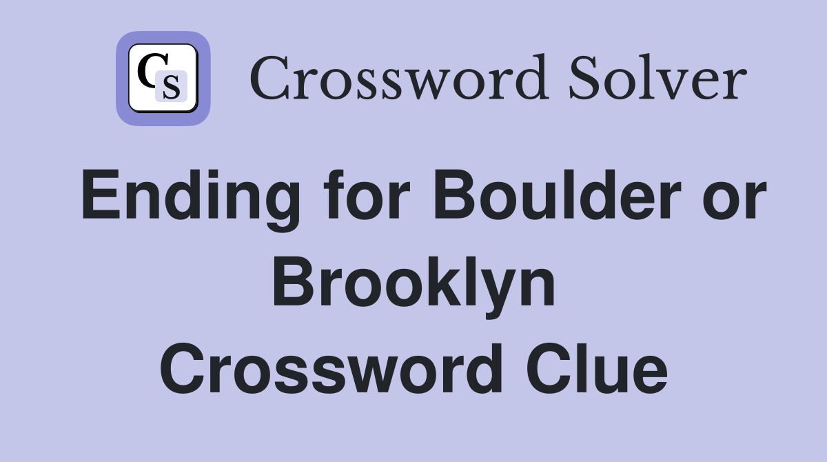 Ending for Boulder or Brooklyn Crossword Clue