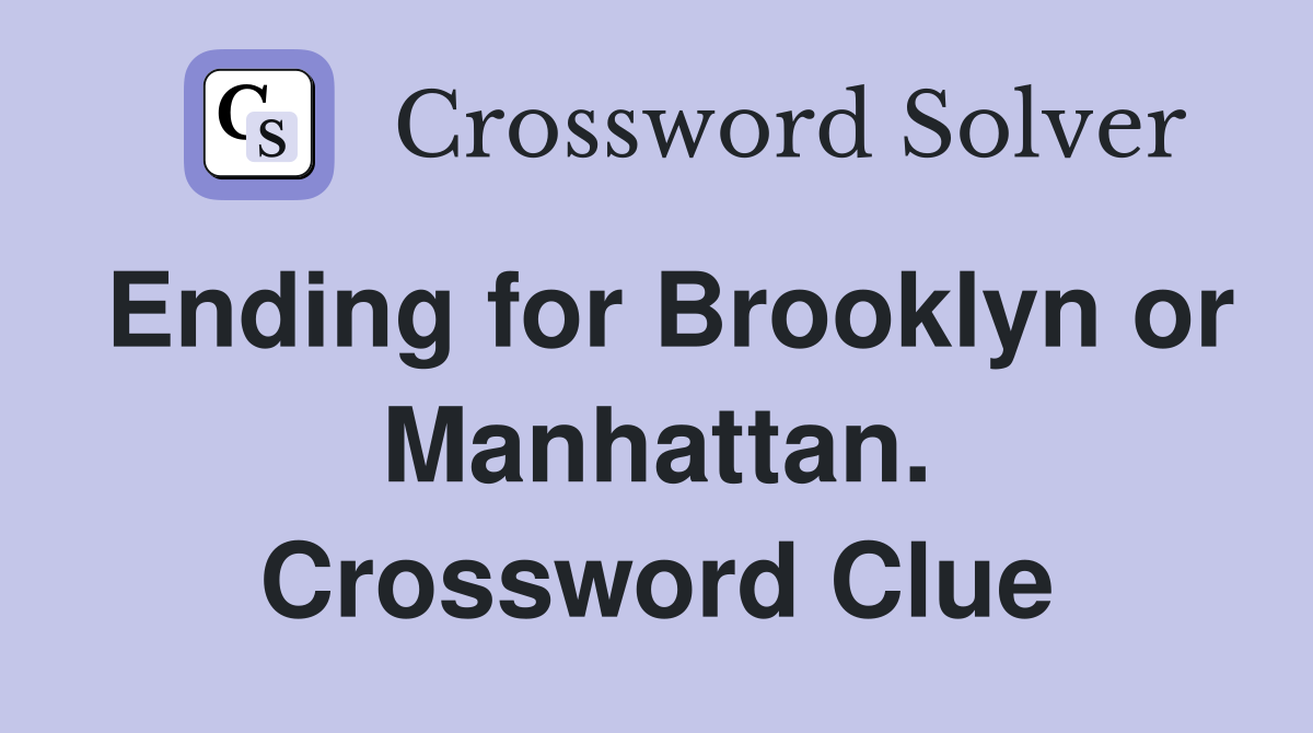 Ending for Brooklyn or Manhattan. Crossword Clue