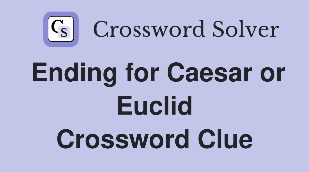 Ending for Caesar or Euclid Crossword Clue