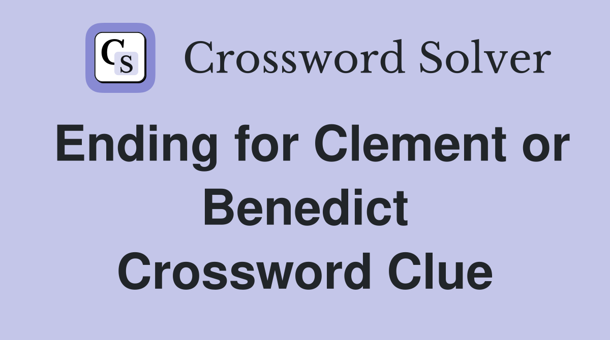 Ending for Clement or Benedict Crossword Clue