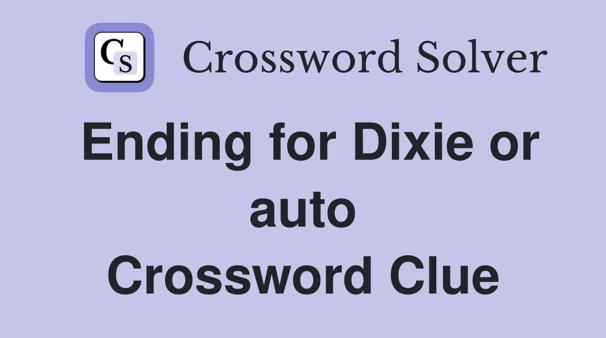 Ending for Dixie or auto Crossword Clue