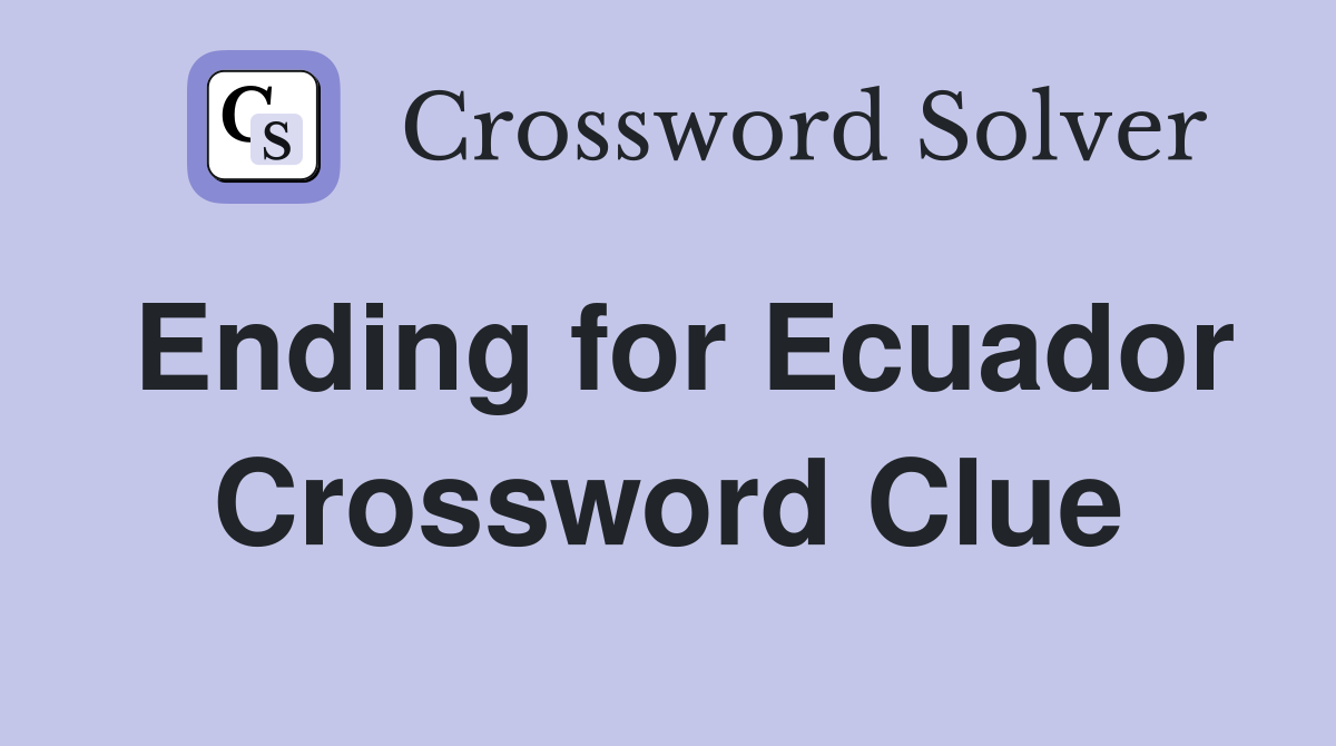 Ending for Ecuador Crossword Clue