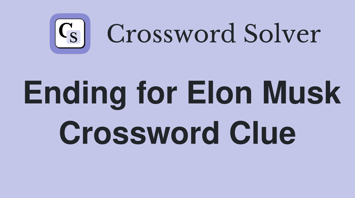 Ending for Elon Musk Crossword Clue