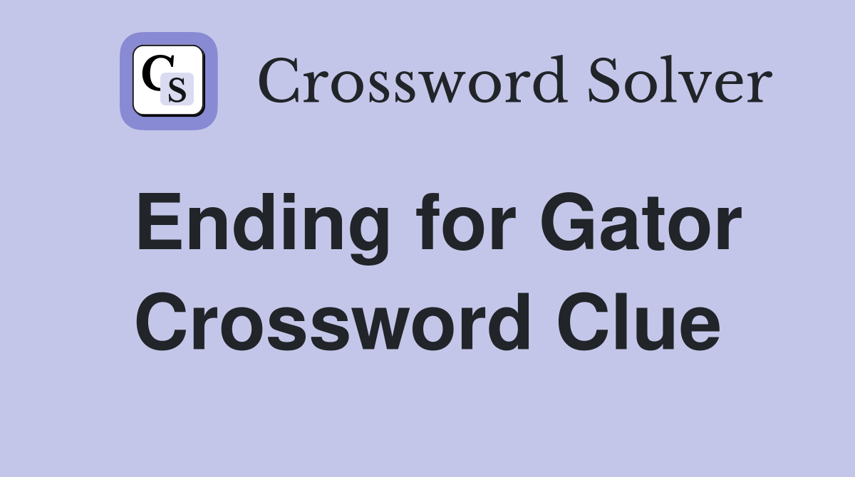 Ending for Gator Crossword Clue