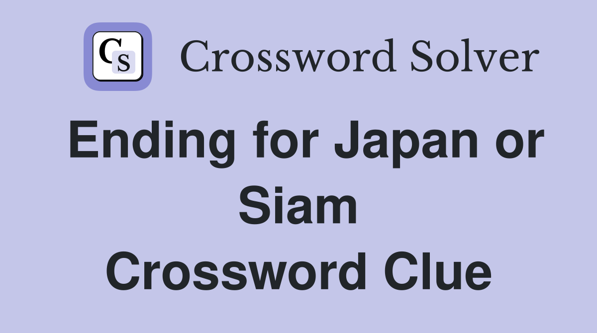Ending for Japan or Siam Crossword Clue