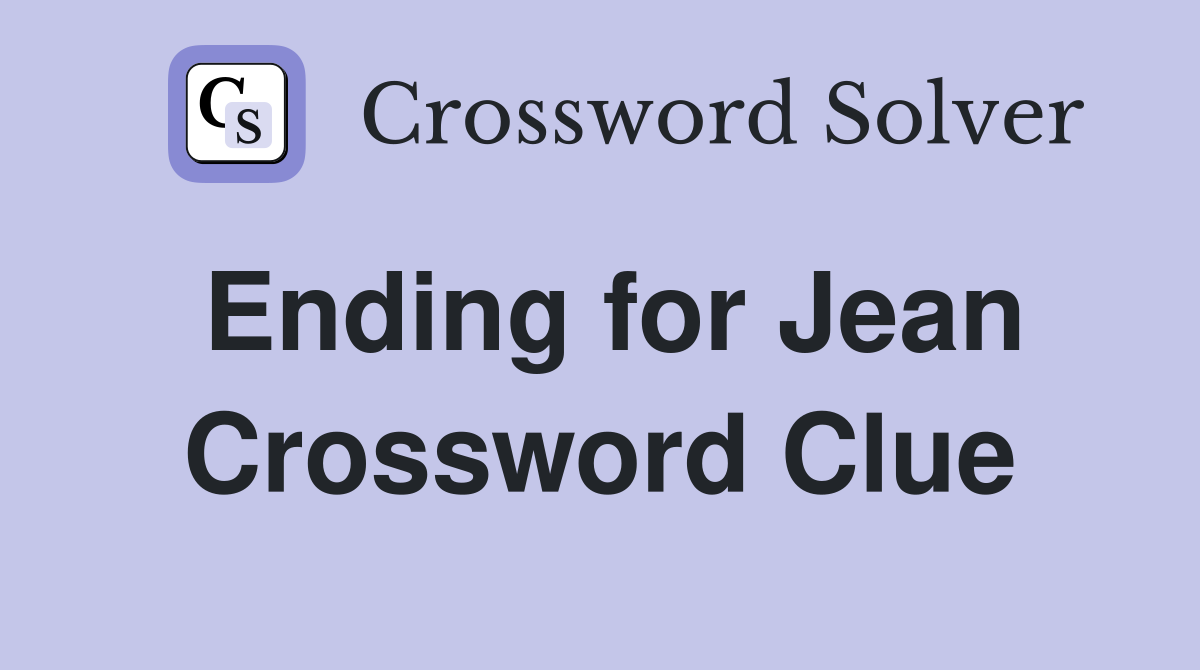 Ending for Jean Crossword Clue