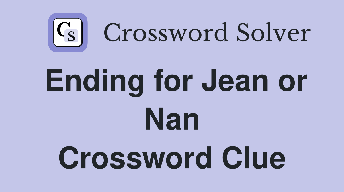 Ending for Jean or Nan Crossword Clue